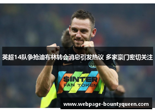 英超14队争抢迪布林转会消息引发热议 多家豪门密切关注 英超14队争抢迪布林转会消息引发热议 多家豪门密切关注
