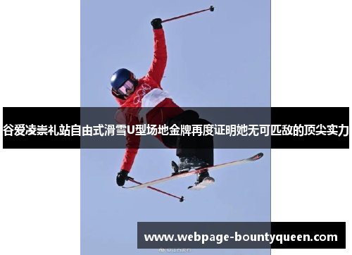 谷爱凌崇礼站自由式滑雪U型场地金牌再度证明她无可匹敌的顶尖实力 谷爱凌崇礼站自由式滑雪U型场地金牌再度证明她无可匹敌的顶尖实力