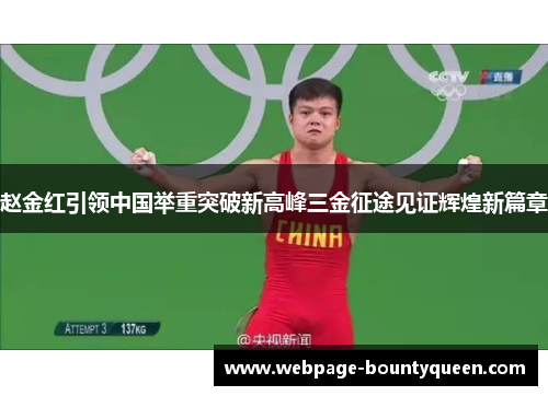 赵金红引领中国举重突破新高峰三金征途见证辉煌新篇章 赵金红引领中国举重突破新高峰三金征途见证辉煌新篇章