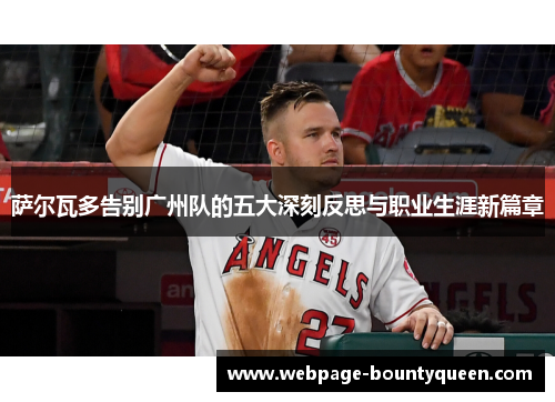 萨尔瓦多告别广州队的五大深刻反思与职业生涯新篇章 萨尔瓦多告别广州队的五大深刻反思与职业生涯新篇章