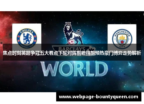 焦点时刻英超争冠五大看点下轮对阵前瞻提前预热豪门博弈走势解析 焦点时刻英超争冠五大看点下轮对阵前瞻提前预热豪门博弈走势解析