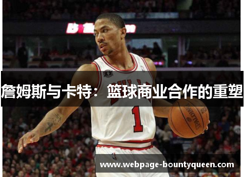 詹姆斯与卡特:篮球商业合作的重塑 詹姆斯与卡特:篮球商业合作的重塑