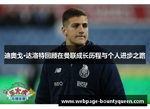 迪奥戈·达洛特回顾在曼联成长历程与个人进步之路 迪奥戈·达洛特回顾在曼联成长历程与个人进步之路