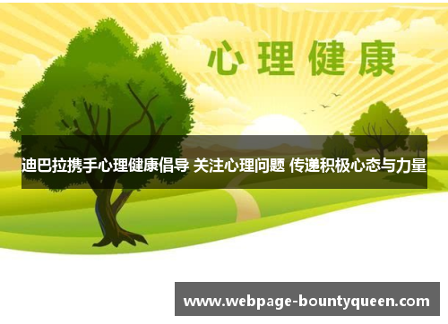 迪巴拉携手心理健康倡导 关注心理问题 传递积极心态与力量 迪巴拉携手心理健康倡导 关注心理问题 传递积极心态与力量