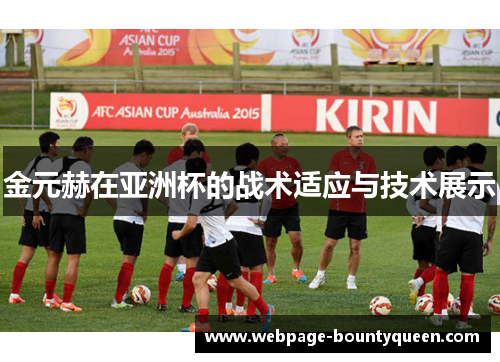 金元赫在亚洲杯的战术适应与技术展示 金元赫在亚洲杯的战术适应与技术展示