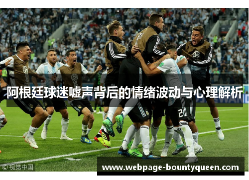 阿根廷球迷嘘声背后的情绪波动与心理解析