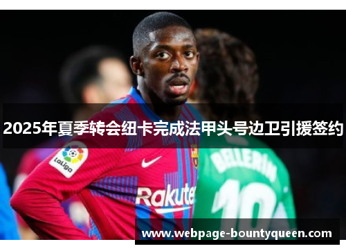 2025年夏季转会纽卡完成法甲头号边卫引援签约