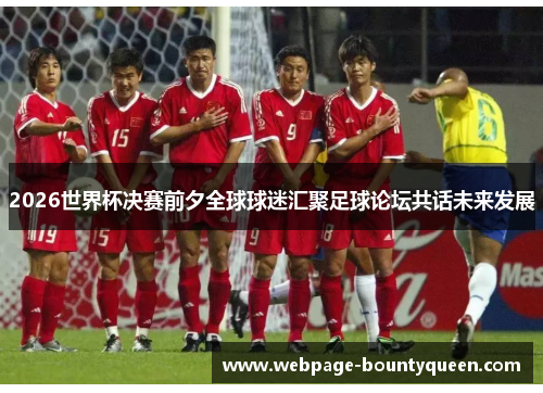 2026世界杯决赛前夕全球球迷汇聚足球论坛共话未来发展