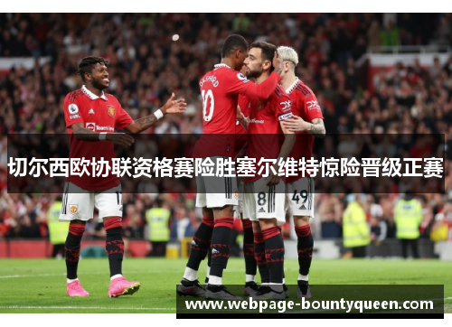 切尔西欧协联资格赛险胜塞尔维特惊险晋级正赛