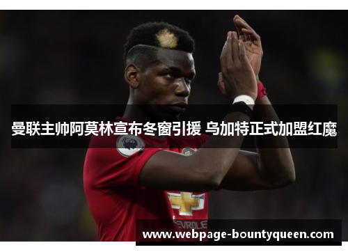 曼联主帅阿莫林宣布冬窗引援 乌加特正式加盟红魔