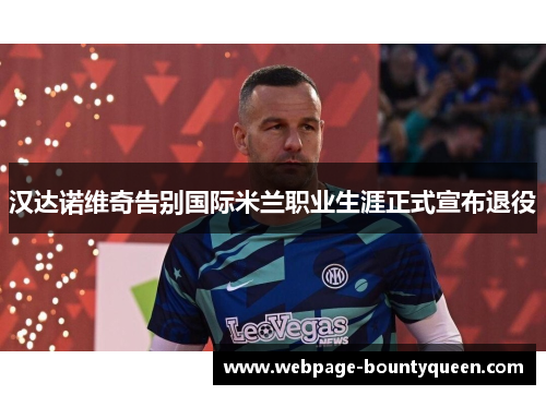 汉达诺维奇告别国际米兰职业生涯正式宣布退役