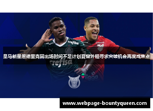 皇马新星恩德里克因出场时间不足计划夏窗外租寻求突破机会再度成焦点