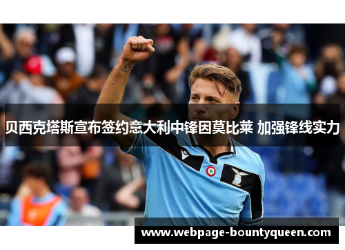 贝西克塔斯宣布签约意大利中锋因莫比莱 加强锋线实力 贝西克塔斯宣布签约意大利中锋因莫比莱 加强锋线实力