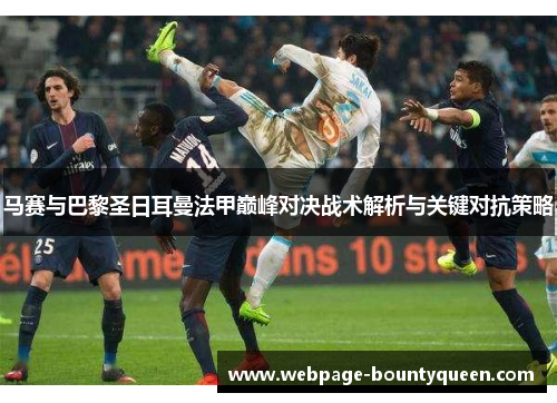 马赛与巴黎圣日耳曼法甲巅峰对决战术解析与关键对抗策略