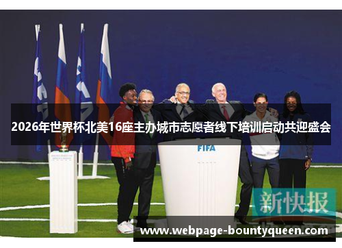 2026年世界杯北美16座主办城市志愿者线下培训启动共迎盛会
