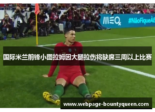 国际米兰前锋小图拉姆因大腿拉伤将缺席三周以上比赛