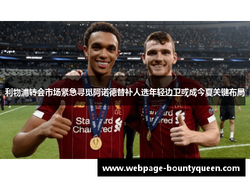 利物浦转会市场紧急寻觅阿诺德替补人选年轻边卫或成今夏关键布局